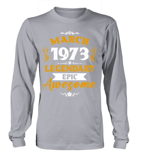 March 1973 Legendary Birthday Present Long sleeved Unisex
