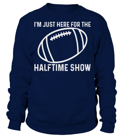 Funny Football Im Just Here For The Halftime Show Sweatshirt Unisex