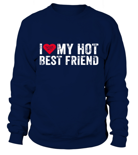 I Love My Hot Best Friend Sarcastic Funny Vintagef Sweatshirt Unisex