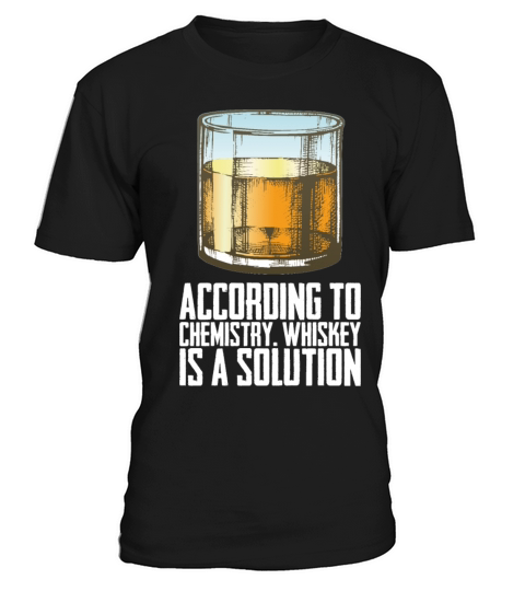 Whiskey According To Chemistry Whiskey Is A T-Shirt Unisex