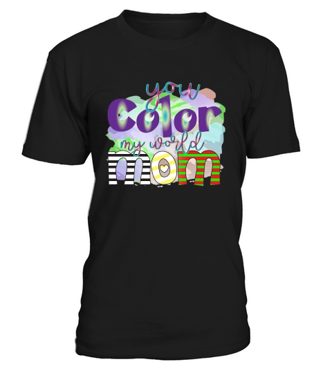 You Color My World Mom T-Shirt Unisex