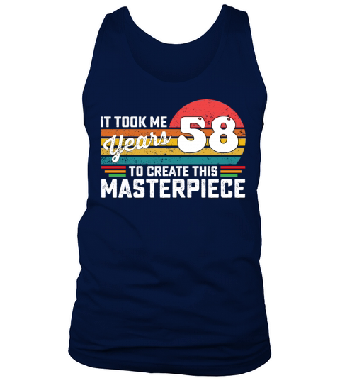 It Took Me 58 Years To Create This Masterpiece Tank Top Unisex
