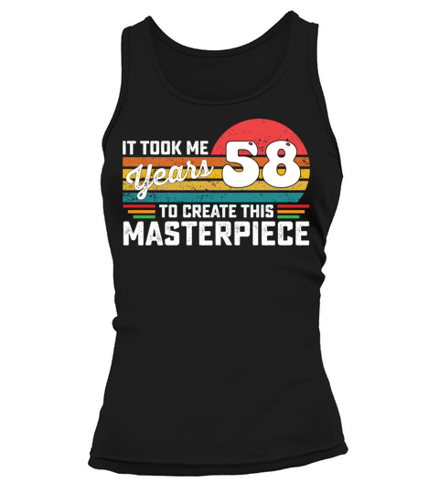 It Took Me 58 Years To Create This Masterpiece Tank top Woman