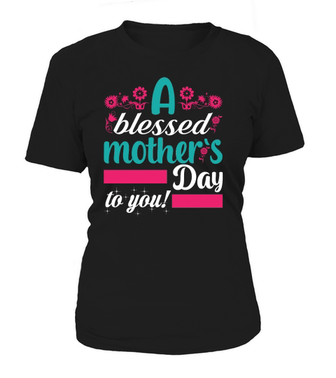 A Blessed Mother`s Day to you! Women's T-Shirt