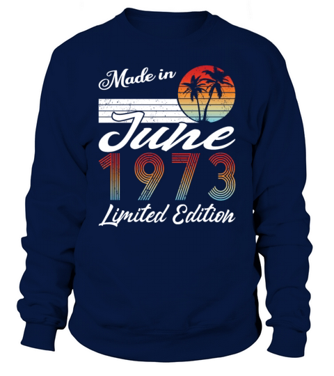 50th birthday june 1973 made in 1973 Sweatshirt Unisex