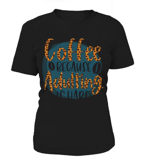 Coffee Because Adulting Is Hard Women's T-Shirt
