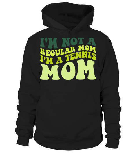 Im Not A Regular Mom Im A Tennis Mom Mother Quot Hoodie Unisex
