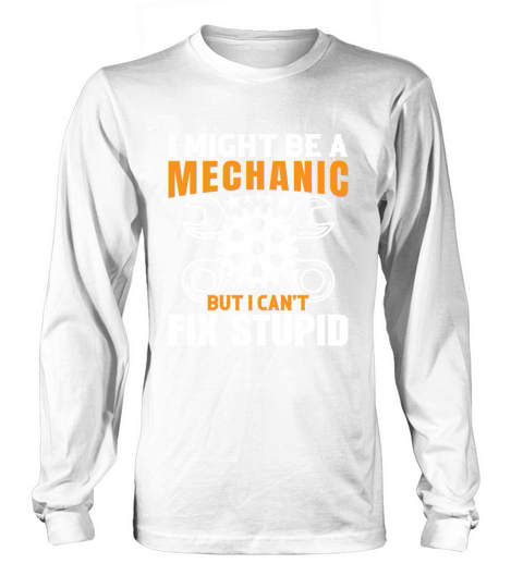 I Might Be A Mechanic But I Can t Fix Stupid Long sleeved Unisex