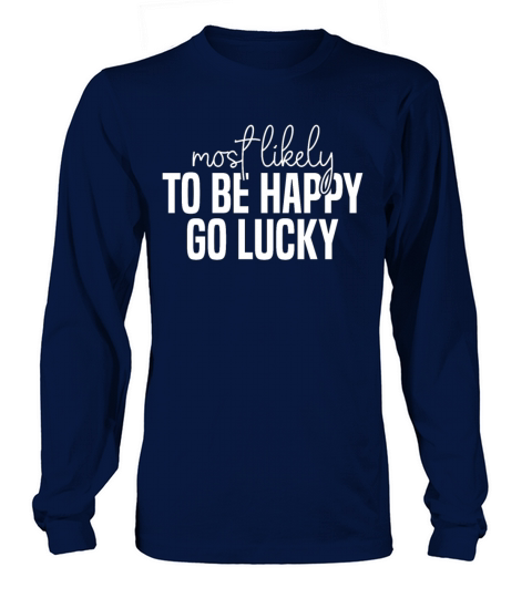 Most likely to be happy And go lucky Funny St Long sleeved Unisex