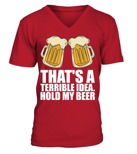 Thats A Terrible Idea Hold My Beer V-Neck T-shirt