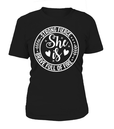 She Is Strong Fierce Brave Full Of Fire Feminist S Women's T-Shirt
