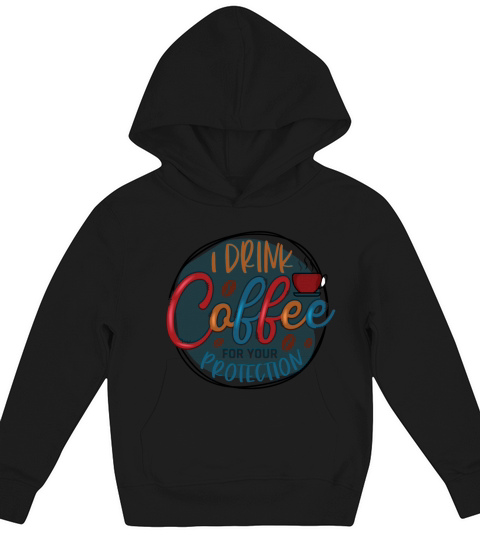 I Drink Coffee For Your Protection Kids Hoodie