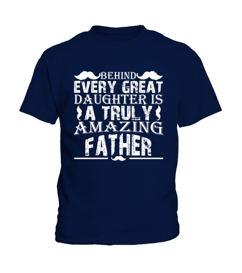 Behind Every Great Daughter Is A Truly Amazing Father Kids T-Shirt