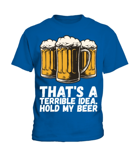Thats A Terrible Idea Hold My Beer Kids T-Shirt
