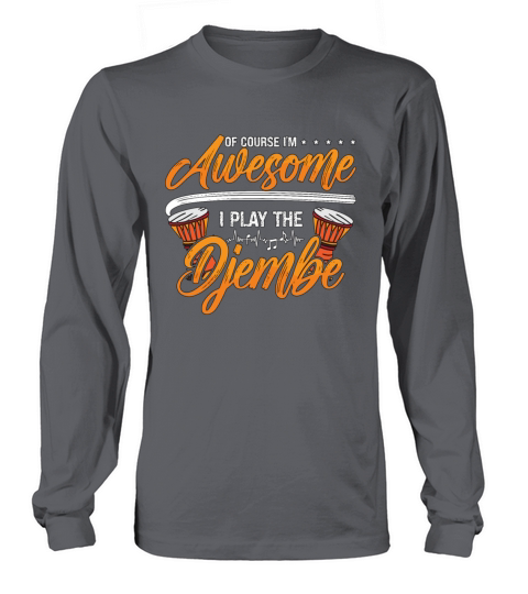 Djembe Of Course Im Awesome Drums Djembe Player Long sleeved Unisex