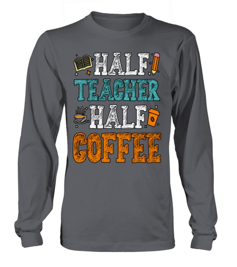 Half Teacher Half Coffee Coffee Teacher Long sleeved Unisex