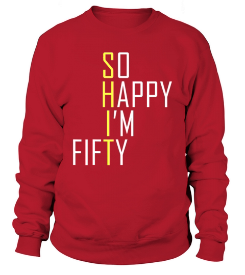 So Happy Im Fifty Funny 50th Birthday Gag 50 Year Sweatshirt Unisex