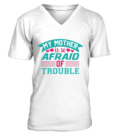 My Mother is so Afraid Of Trouble V-Neck T-shirt