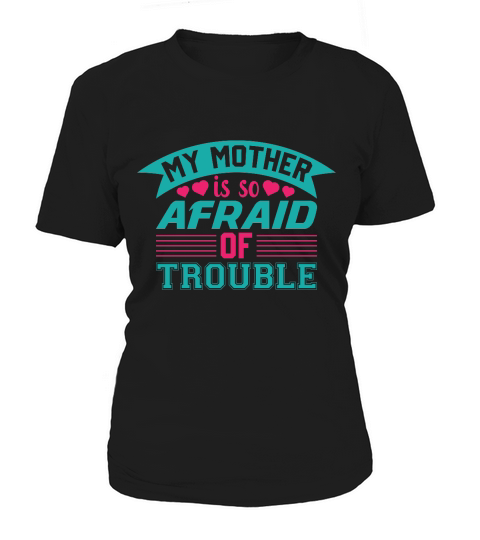 My Mother is so Afraid Of Trouble Women's T-Shirt