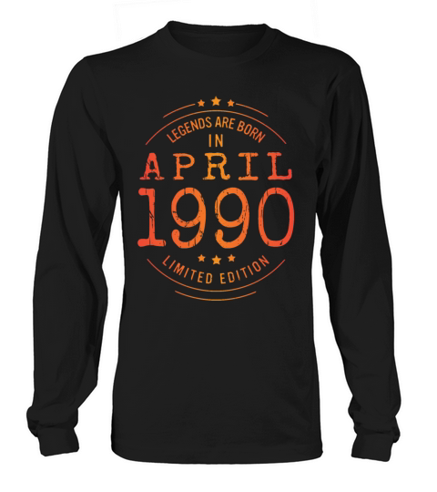 Birthday April 1990 Limited Edition Vintage Legend Long sleeved Unisex