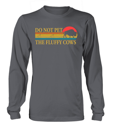 Do Not Pet The Fluffy Cows Long sleeved Unisex