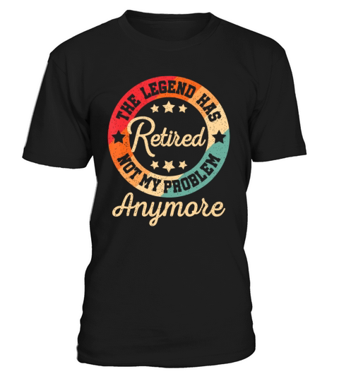 The Legend Has Retired Not My Problem Anymore Reti T-Shirt Unisex