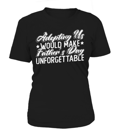 Adopting Us Would Make Fathers Day Unforgettable Women's T-Shirt