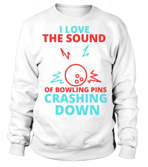 I Love The Sound Of Bowling Pins Crashing Down Sweatshirt Unisex