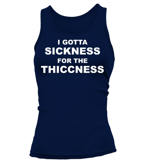 I Gotta Sickness For The Thiccness Apparel Tank top Woman