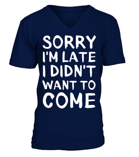 Sorry Im late I didnt want to come Funny Sayings V-Neck T-shirt