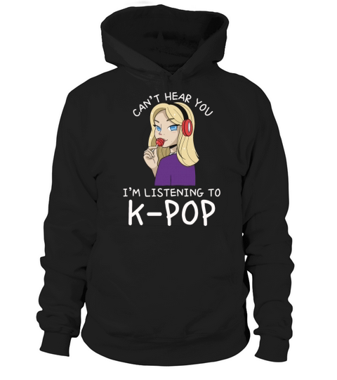 Cant Hear You Im Listening To Kpop Funny Korean Hoodie Unisex