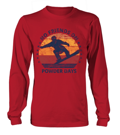 No Friends On Powder Days Snowboarder Snowboarding Long sleeved Unisex