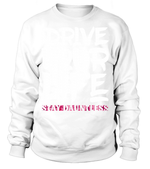 Drive your life stay dauntless inspiration quotes Sweatshirt Unisex