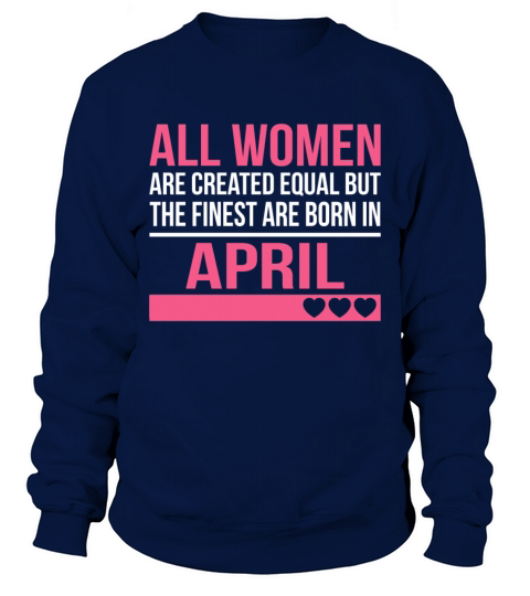 Finest Women Are Born In April Birthday Gift Sweatshirt Unisex