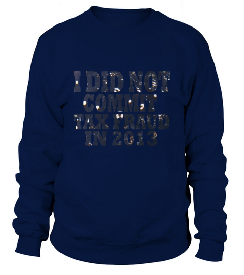 IDid Not Commit Tax Fraud In 2013 Funny Joke For Sweatshirt Unisex