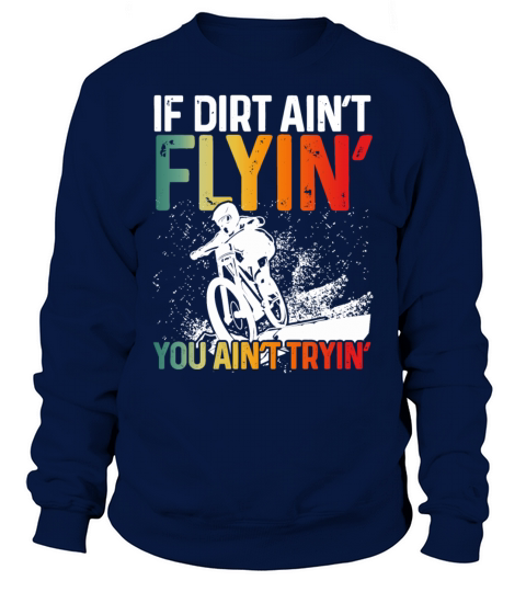 If Dirt Aint Flyin You Aint Tryin Sweatshirt Unisex