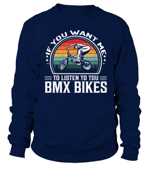 If You Want Me To Listen To You Bmx Bikes Sweatshirt Unisex