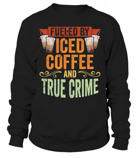 Vintage Fueled By Iced Coffee And True Crime Iced Sweatshirt Unisex