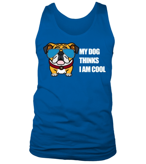 MY DOG THINKS I AM COOL Tank Top Unisex