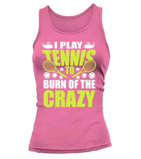 I Play Tennis To Burn Of The Crazy For Tennis Fan Tank top Woman