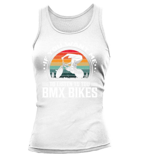 If You Want Me To Listen To You Bmx Bikes Tank top Woman