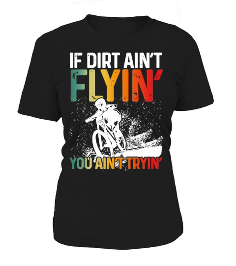 If Dirt Aint Flyin You Aint Tryin Women's T-Shirt