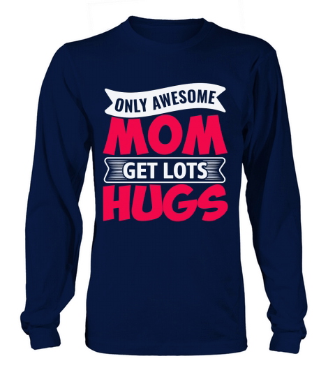 ONLY AWESOME MOM GET LOTS HUGS Long sleeved Unisex