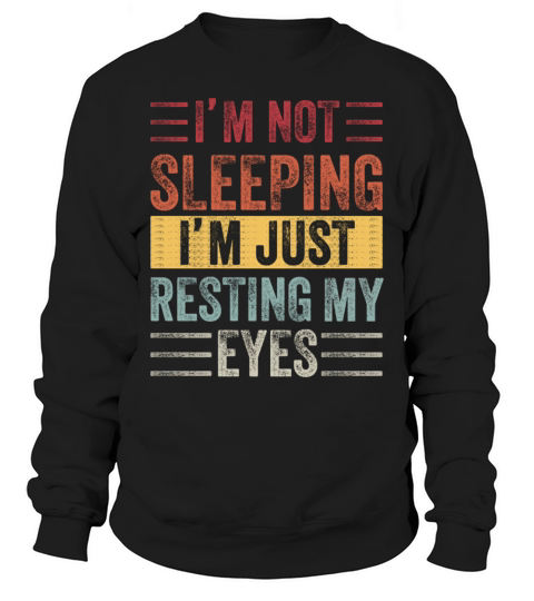Im Not Sleeping Im Just Resting My Eyes Sweatshirt Unisex