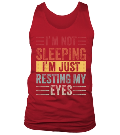 Im Not Sleeping Im Just Resting My Eyes Tank Top Unisex