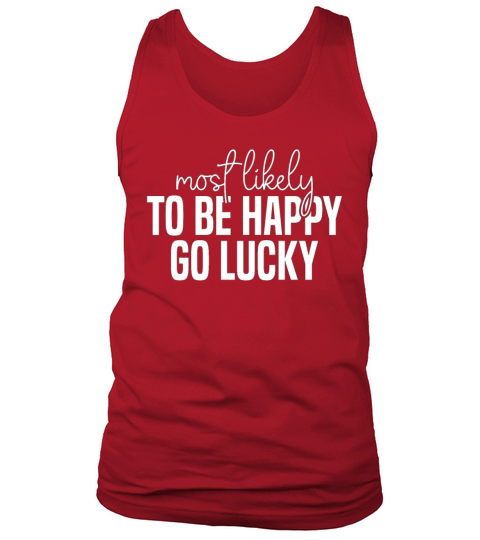 Most likely to be happy And go lucky Funny St Tank Top Unisex