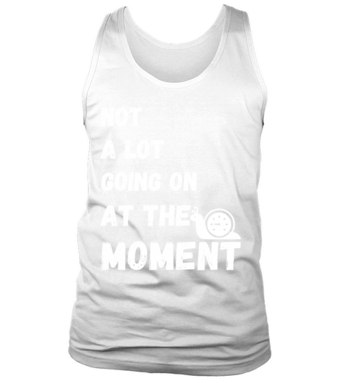 Not A Lot Going On At The Moment Tank Top Unisex