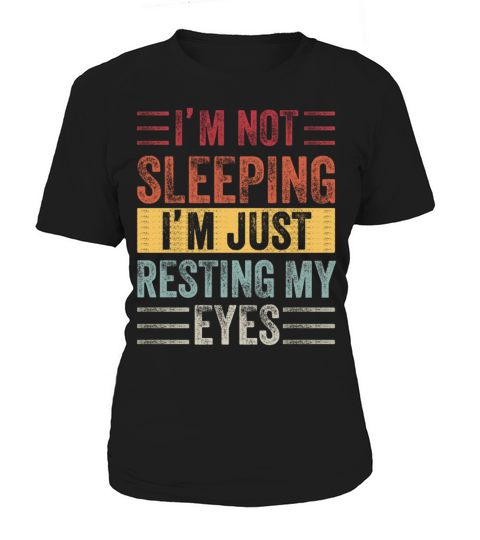 Im Not Sleeping Im Just Resting My Eyes Women's T-Shirt
