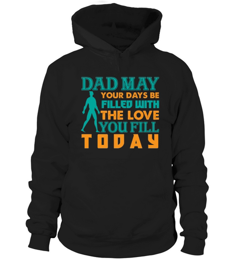 Dad May Your Days Be Filled With The Love You Fill Today Hoodie Unisex