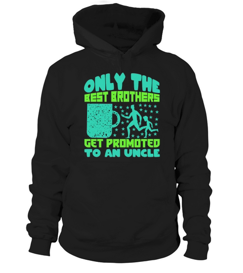 Only The Best Brothers Get Promoted To An Uncle Hoodie Unisex